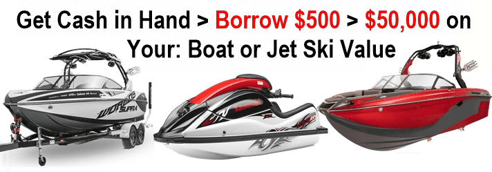 Borrow $500 to $50,000 against boat value when you pawn your boat or Jet ski.