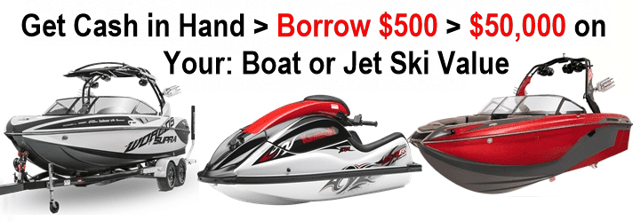 Borrow $500 to $50,000 against boat value when you hock your boat or Jet ski.