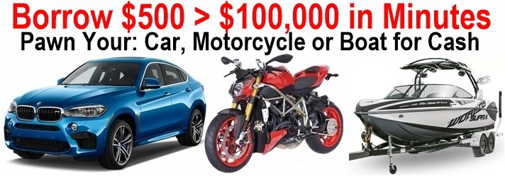 Pawn your car, motorcycle or boat and borrow money here today.