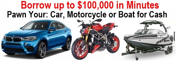 Borrow up to $100,000. Pawn your car, motorcycle or boat